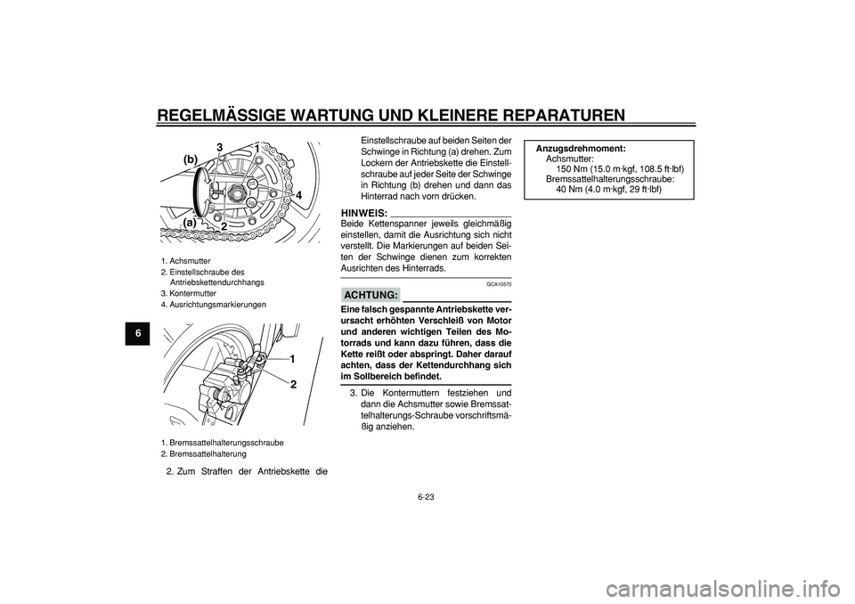 YAMAHA TDM 900 2007 Betriebsanleitungen (in German)
REGELMÄSSIGE WARTUNG UND KLEINERE REPARATUREN
6-23
1
2
3
4
5
6
7
8
9
2. Zum Straffen der Antriebskette dieEinstellschraube auf beiden Seiten der
Schwinge in Richtung (a) drehen. Zum
Lockern der YAMAHA TDM 900 2007 Betriebsanleitungen (in German)
REGELMÄSSIGE WARTUNG UND KLEINERE REPARATUREN
6-23
1
2
3
4
5
6
7
8
9
2. Zum Straffen der Antriebskette dieEinstellschraube auf beiden Seiten der
Schwinge in Richtung (a) drehen. Zum
Lockern der