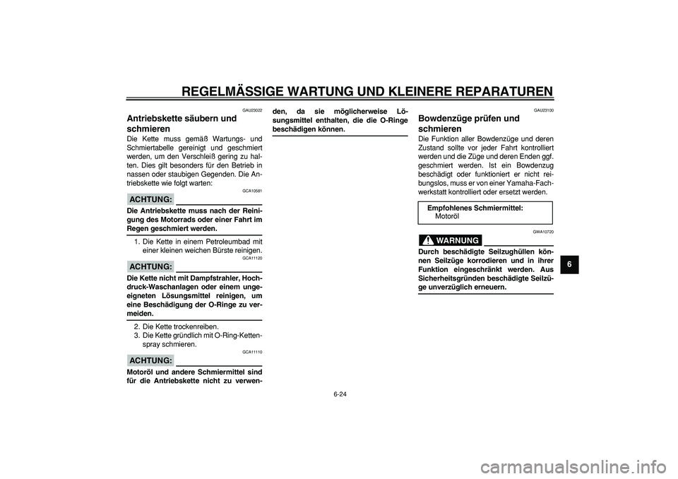 YAMAHA TDM 900 2007 Betriebsanleitungen (in German)
REGELMÄSSIGE WARTUNG UND KLEINERE REPARATUREN
6-24
2
3
4
5
67
8
9
GAU23022
Antriebskette säubern und
schmieren
Die Kette muss gemäß Wartungs- und
Schmiertabelle gereinigt und geschmiert
YAMAHA TDM 900 2007 Betriebsanleitungen (in German)
REGELMÄSSIGE WARTUNG UND KLEINERE REPARATUREN
6-24
2
3
4
5
67
8
9
GAU23022
Antriebskette säubern und
schmieren
Die Kette muss gemäß Wartungs- und
Schmiertabelle gereinigt und geschmiert