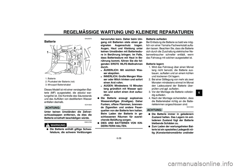YAMAHA TDM 900 2007  Betriebsanleitungen (in German)  
REGELMÄSSIGE WARTUNG UND KLEINERE REPARATUREN 
6-28 
2
3
4
5
67
8
9
 
GAU23370 
Batterie  
Dieses Modell ist mit einer versiegelten Bat-
terie (MF) ausgestattet, die absolut war-
tungsfrei ist. Die