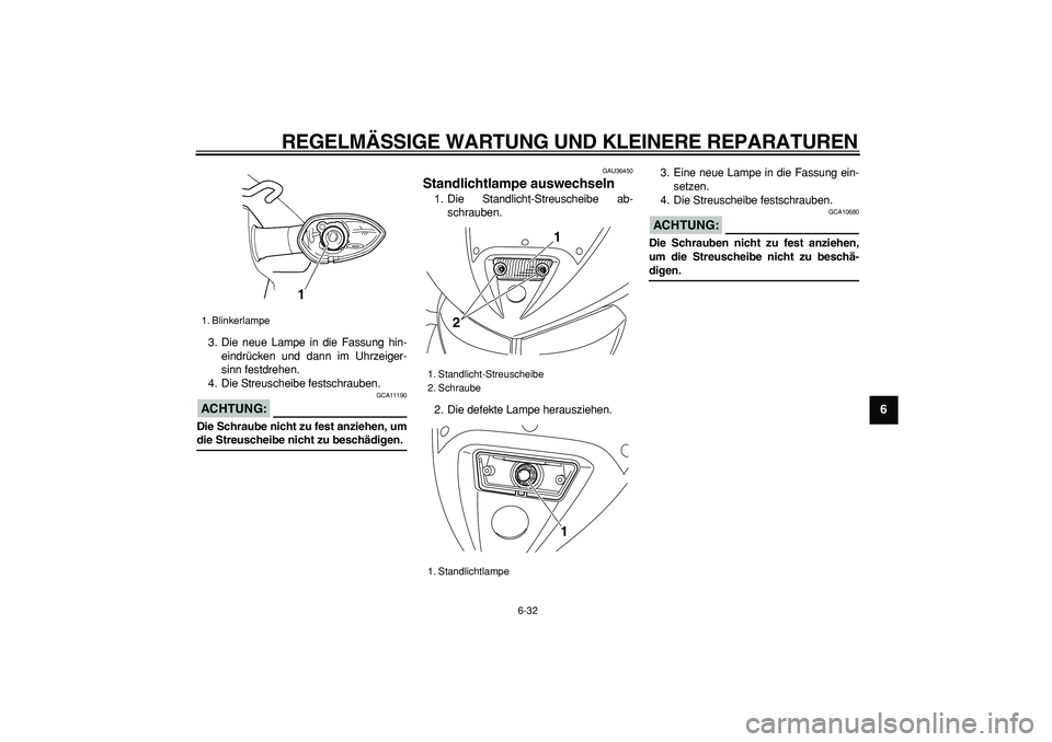YAMAHA TDM 900 2007  Betriebsanleitungen (in German)  
REGELMÄSSIGE WARTUNG UND KLEINERE REPARATUREN 
6-32 
2
3
4
5
67
8
9
 
3. Die neue Lampe in die Fassung hin-
eindrücken und dann im Uhrzeiger-
sinn festdrehen.
4. Die Streuscheibe festschrauben.
AC