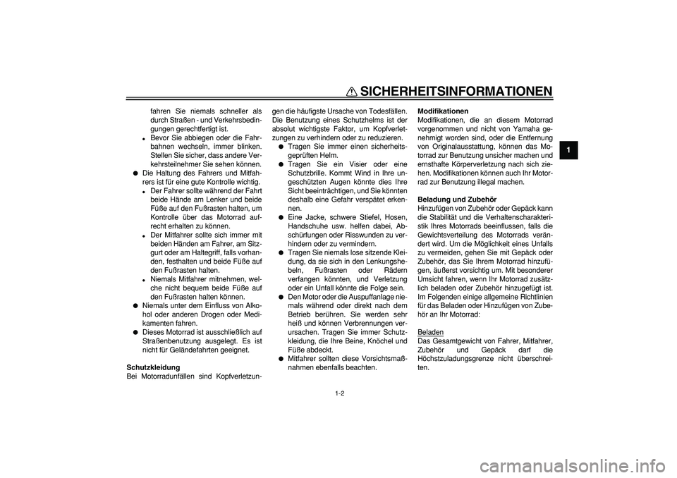 YAMAHA TDM 900 2007  Betriebsanleitungen (in German)  
SICHERHEITSINFORMATIONEN 
1-2 
1 
fahren Sie niemals schneller als
durch Straßen - und Verkehrsbedin-
gungen gerechtfertigt ist. 
 
Bevor Sie abbiegen oder die Fahr-
bahnen wechseln, immer blinken