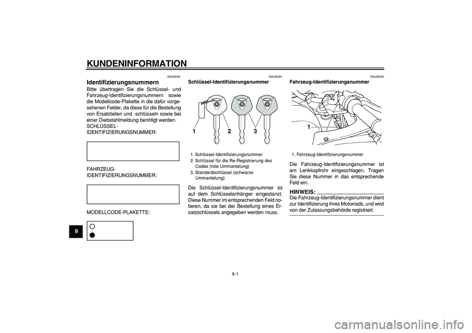 YAMAHA TDM 900 2007  Betriebsanleitungen (in German)  
9-1 
1
2
3
4
5
6
7
8
9
 
KUNDENINFORMATION 
GAU26351 
Identifizierungsnummern  
Bitte übertragen Sie die Schlüssel- und
Fahrzeug-Identifizierungsnummern sowie
die Modellcode-Plakette in die dafür