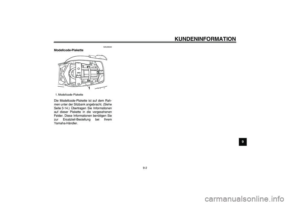 YAMAHA TDM 900 2007  Betriebsanleitungen (in German)  
KUNDENINFORMATION 
9-2 
2
3
4
5
6
7
8
9
 
GAU26540 
Modellcode-Plakette  
Die Modellcode-Plakette ist auf dem Rah-
men unter der Sitzbank angebracht. (Siehe
Seite 3-14.) Übertragen Sie Informatione