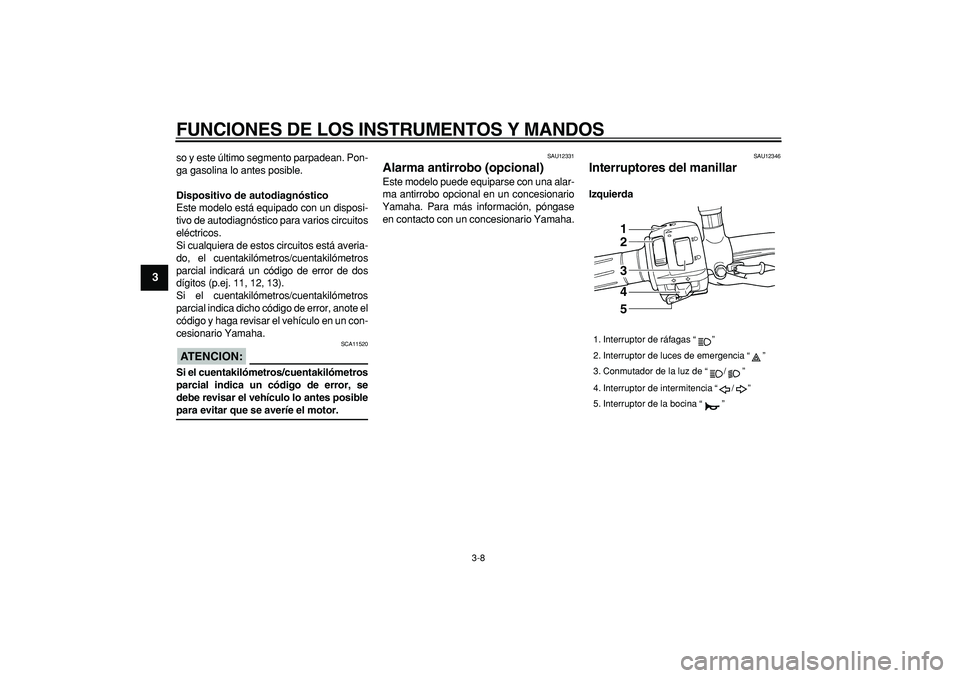 YAMAHA TDM 900 2007 Manuale de Empleo (in Spanish)
FUNCIONES DE LOS INSTRUMENTOS Y MANDOS
3-8
1
2
3
4
5
6
7
8
9
so y este último segmento parpadean. Pon-
ga gasolina lo antes posible.
Dispositivo de autodiagnóstico
Este modelo está equipado YAMAHA TDM 900 2007 Manuale de Empleo (in Spanish)
FUNCIONES DE LOS INSTRUMENTOS Y MANDOS
3-8
1
2
3
4
5
6
7
8
9
so y este último segmento parpadean. Pon-
ga gasolina lo antes posible.
Dispositivo de autodiagnóstico
Este modelo está equipado