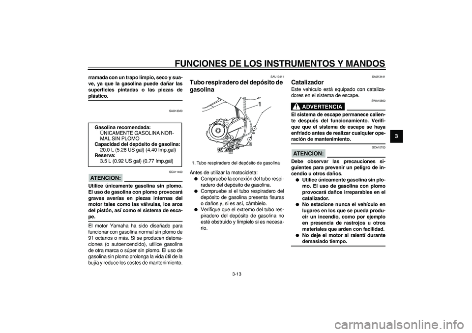 YAMAHA TDM 900 2007 Manuale de Empleo (in Spanish)
FUNCIONES DE LOS INSTRUMENTOS Y MANDOS
3-13
2
34
5
6
7
8
9
rramada con un trapo limpio, seco y sua-
ve, ya que la gasolina puede dañar las
superficies pintadas o las piezas de
plástico.
SAU1 YAMAHA TDM 900 2007 Manuale de Empleo (in Spanish)
FUNCIONES DE LOS INSTRUMENTOS Y MANDOS
3-13
2
34
5
6
7
8
9
rramada con un trapo limpio, seco y sua-
ve, ya que la gasolina puede dañar las
superficies pintadas o las piezas de
plástico.
SAU1