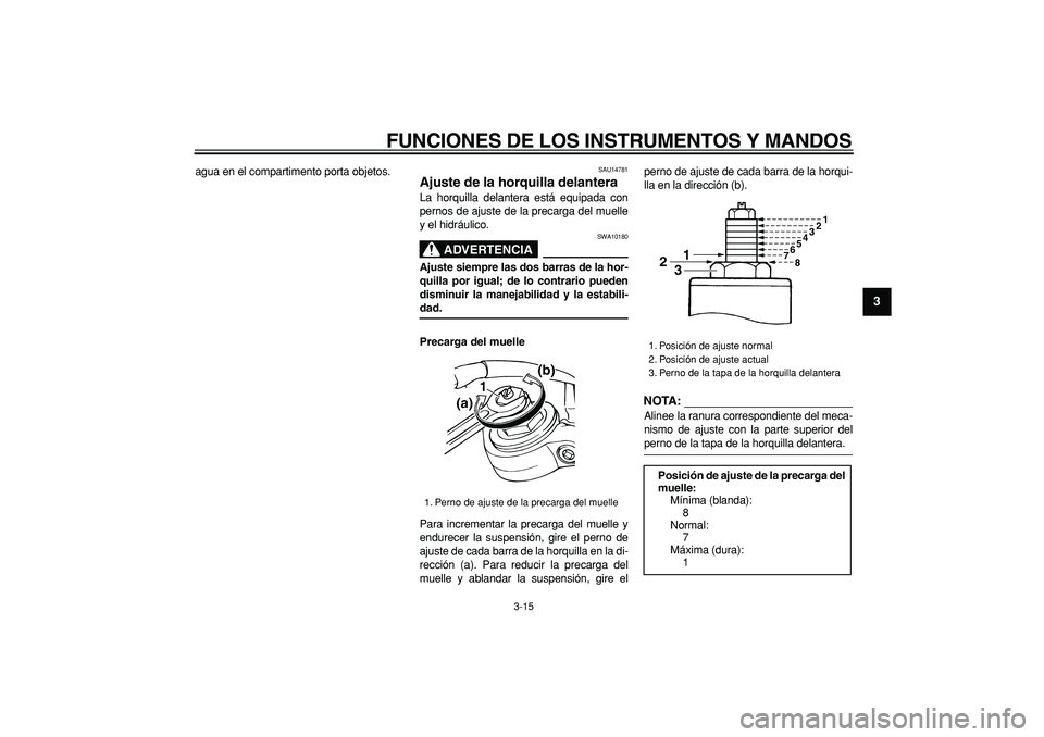 YAMAHA TDM 900 2007 Manuale de Empleo (in Spanish)
FUNCIONES DE LOS INSTRUMENTOS Y MANDOS
3-15
2
34
5
6
7
8
9
agua en el compartimento porta objetos.
SAU14781
Ajuste de la horquilla delantera
La horquilla delantera está equipada con
pernos YAMAHA TDM 900 2007 Manuale de Empleo (in Spanish)
FUNCIONES DE LOS INSTRUMENTOS Y MANDOS
3-15
2
34
5
6
7
8
9
agua en el compartimento porta objetos.
SAU14781
Ajuste de la horquilla delantera
La horquilla delantera está equipada con
pernos