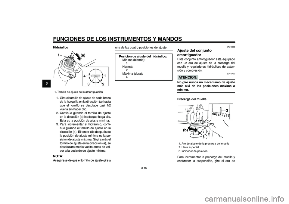 YAMAHA TDM 900 2007 Manuale de Empleo (in Spanish)
FUNCIONES DE LOS INSTRUMENTOS Y MANDOS
3-16
1
2
3
4
5
6
7
8
9
Hidráulico
1. Gire el tornillo de ajuste de cada brazo
de la horquilla en la dirección (a) hasta
que el tornillo se desplace casi YAMAHA TDM 900 2007 Manuale de Empleo (in Spanish)
FUNCIONES DE LOS INSTRUMENTOS Y MANDOS
3-16
1
2
3
4
5
6
7
8
9
Hidráulico
1. Gire el tornillo de ajuste de cada brazo
de la horquilla en la dirección (a) hasta
que el tornillo se desplace casi