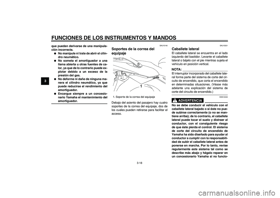 YAMAHA TDM 900 2007  Manuale de Empleo (in Spanish)  
FUNCIONES DE LOS INSTRUMENTOS Y MANDOS 
3-18 
1
2
3
4
5
6
7
8
9
 
que puedan derivarse de una manipula-
ción incorrecta. 
 
No manipule ni trate de abrir el cilin-
dro neumático. 
 
No someta el