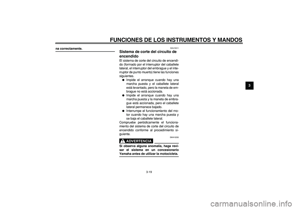 YAMAHA TDM 900 2007  Manuale de Empleo (in Spanish)  
FUNCIONES DE LOS INSTRUMENTOS Y MANDOS 
3-19 
2
34
5
6
7
8
9
 
na correctamente. 
SAU15311 
Sistema de corte del circuito de 
encendido  
El sistema de corte del circuito de encendi-
do (formado por