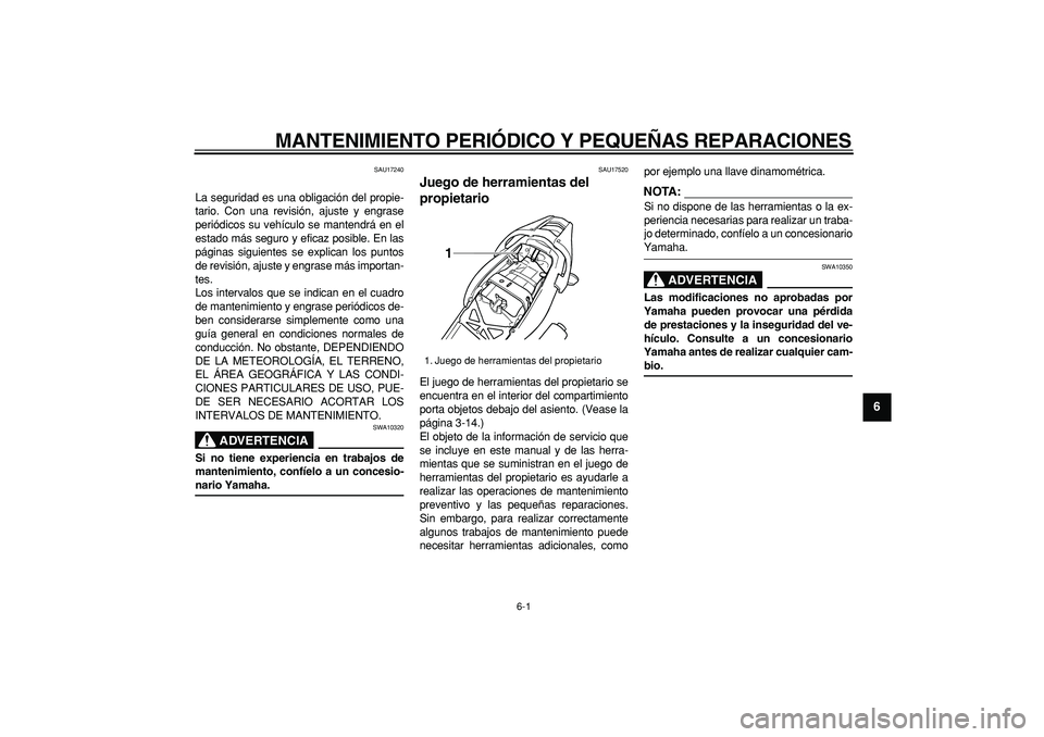 YAMAHA TDM 900 2007  Manuale de Empleo (in Spanish)  
6-1 
2
3
4
5
67
8
9
 
MANTENIMIENTO PERIÓDICO Y PEQUEÑAS REPARACIONES 
SAU17240 
La seguridad es una obligación del propie-
tario. Con una revisión, ajuste y engrase
periódicos su vehículo se 