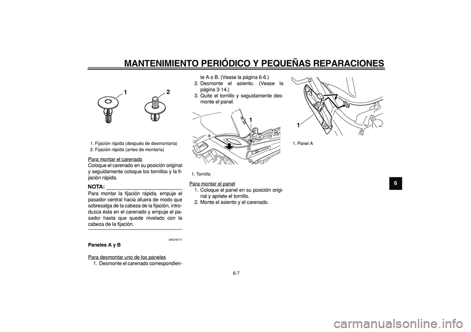 YAMAHA TDM 900 2007  Manuale de Empleo (in Spanish)  
MANTENIMIENTO PERIÓDICO Y PEQUEÑAS REPARACIONES 
6-7 
2
3
4
5
67
8
9
 
Para montar el carenado
Coloque el carenado en su posición original
y seguidamente coloque los tornillos y la fi-
jación r