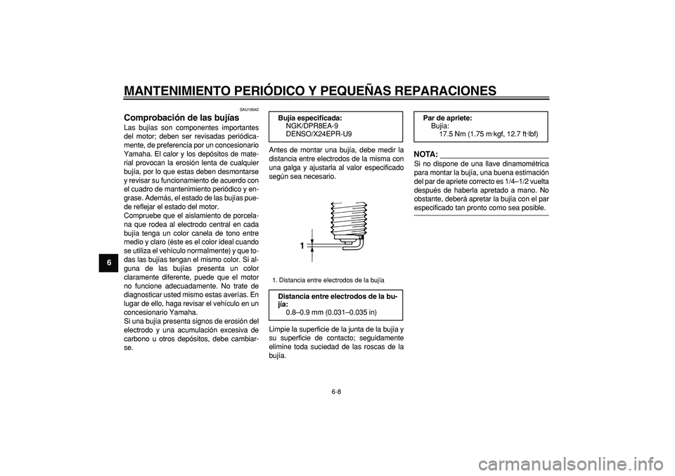 YAMAHA TDM 900 2007  Manuale de Empleo (in Spanish)  
MANTENIMIENTO PERIÓDICO Y PEQUEÑAS REPARACIONES 
6-8 
1
2
3
4
5
6
7
8
9
 
SAU19642 
Comprobación de las bujías  
Las bujías son componentes importantes
del motor; deben ser revisadas periódica