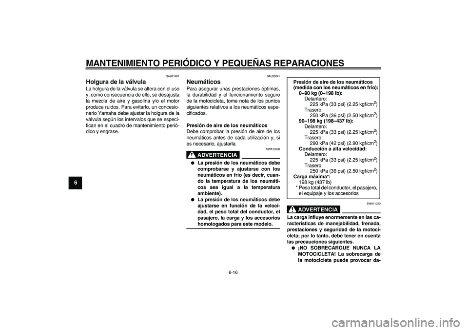 YAMAHA TDM 900 2007  Manuale de Empleo (in Spanish)  
MANTENIMIENTO PERIÓDICO Y PEQUEÑAS REPARACIONES 
6-16 
1
2
3
4
5
6
7
8
9
 
SAU21401 
Holgura de la válvula  
La holgura de la válvula se altera con el uso
y, como consecuencia de ello, se desaju