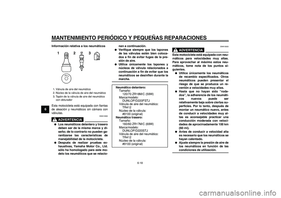 YAMAHA TDM 900 2007  Manuale de Empleo (in Spanish)  
MANTENIMIENTO PERIÓDICO Y PEQUEÑAS REPARACIONES 
6-18 
1
2
3
4
5
6
7
8
9
 
Información relativa a los neumáticos 
Esta motocicleta está equipada con llantas
de aleación y neumáticos sin cáma