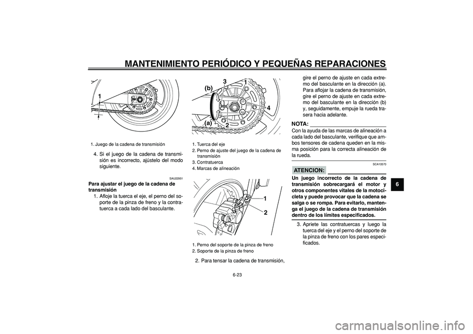 YAMAHA TDM 900 2007  Manuale de Empleo (in Spanish)  
MANTENIMIENTO PERIÓDICO Y PEQUEÑAS REPARACIONES 
6-23 
2
3
4
5
67
8
9
 
4. Si el juego de la cadena de transmi-
sión es incorrecto, ajústelo del modo
siguiente. 
SAU22951 
Para ajustar el juego 