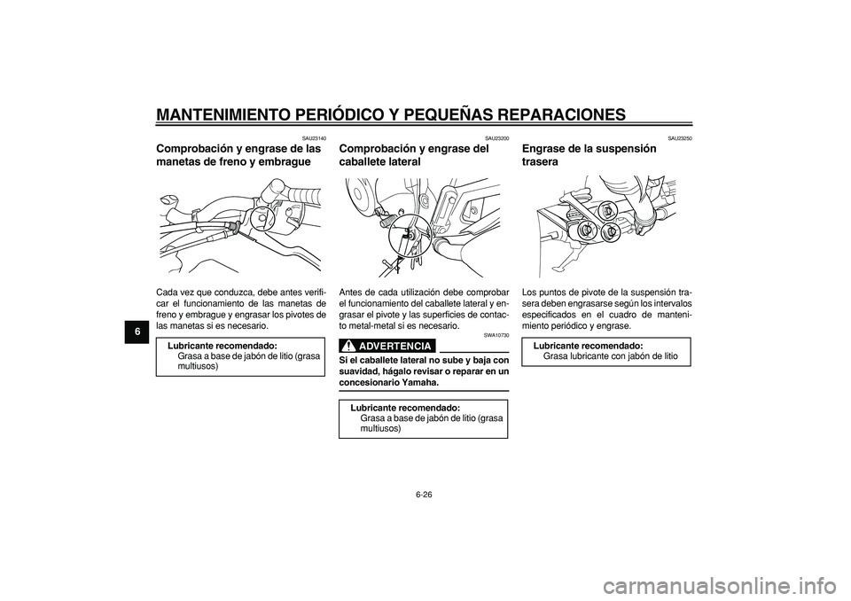 YAMAHA TDM 900 2007  Manuale de Empleo (in Spanish)  
MANTENIMIENTO PERIÓDICO Y PEQUEÑAS REPARACIONES 
6-26 
1
2
3
4
5
6
7
8
9
 
SAU23140 
Comprobación y engrase de las 
manetas de freno y embrague  
Cada vez que conduzca, debe antes verifi-
car el 
