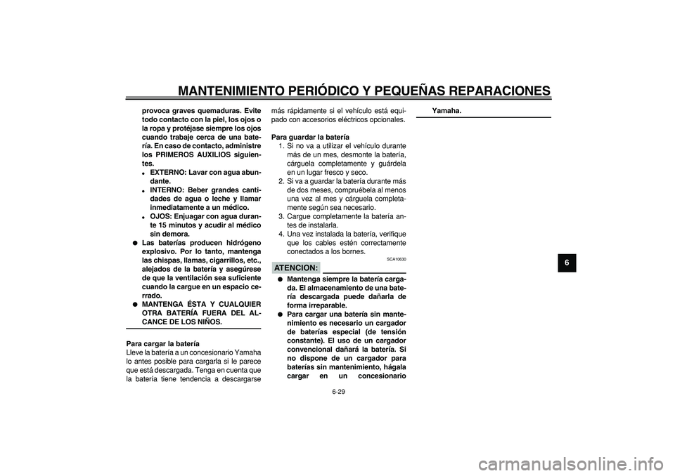 YAMAHA TDM 900 2007  Manuale de Empleo (in Spanish)  
MANTENIMIENTO PERIÓDICO Y PEQUEÑAS REPARACIONES 
6-29 
2
3
4
5
67
8
9
 
provoca graves quemaduras. Evite
todo contacto con la piel, los ojos o
la ropa y protéjase siempre los ojos
cuando trabaje 