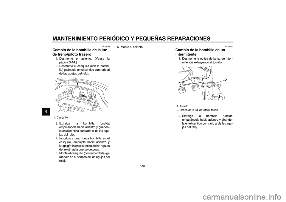 YAMAHA TDM 900 2007  Manuale de Empleo (in Spanish)  
MANTENIMIENTO PERIÓDICO Y PEQUEÑAS REPARACIONES 
6-32 
1
2
3
4
5
6
7
8
9
 
SAU24080 
Cambio de la bombilla de la luz 
de freno/piloto trasero  
1. Desmonte el asiento. (Vease la
página 3-14.)
2. 