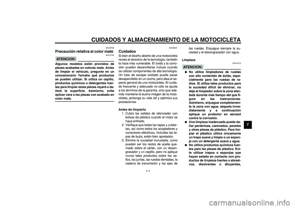 YAMAHA TDM 900 2007  Manuale de Empleo (in Spanish)  
7-1 
2
3
4
5
6
78
9
 
CUIDADOS Y ALMACENAMIENTO DE LA MOTOCICLETA 
SAU37832 
Precaución relativa al color mate 
ATENCION:
 
 SCA15192 
Algunos modelos están provistos de
piezas acabadas en colores