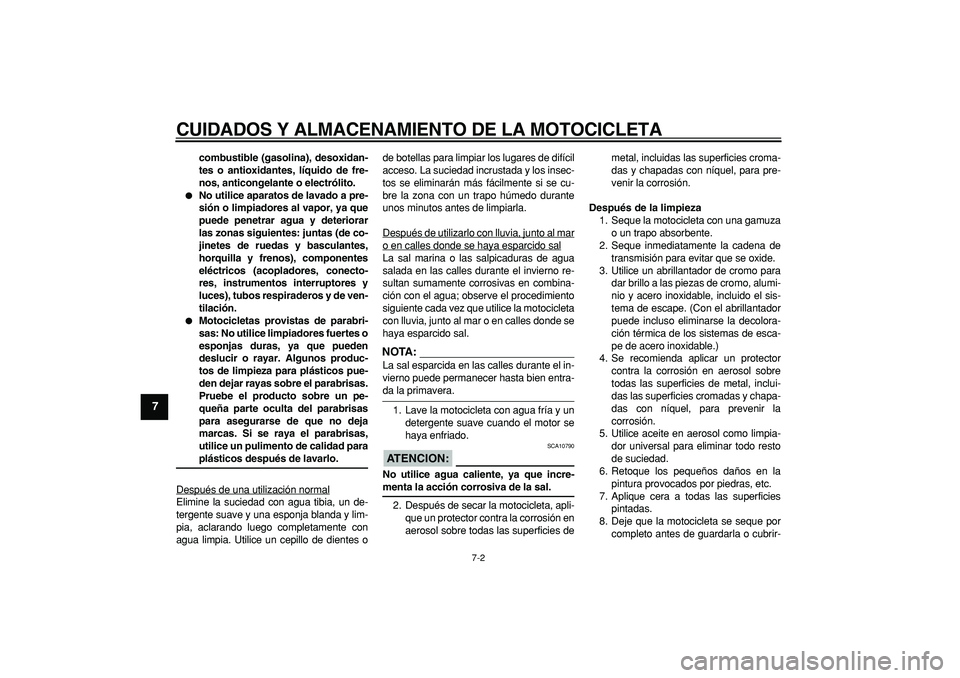 YAMAHA TDM 900 2007  Manuale de Empleo (in Spanish)  
CUIDADOS Y ALMACENAMIENTO DE LA MOTOCICLETA 
7-2 
1
2
3
4
5
6
7
8
9
 
combustible (gasolina), desoxidan-
tes o antioxidantes, líquido de fre-
nos, anticongelante o electrólito. 
 
No utilice apar