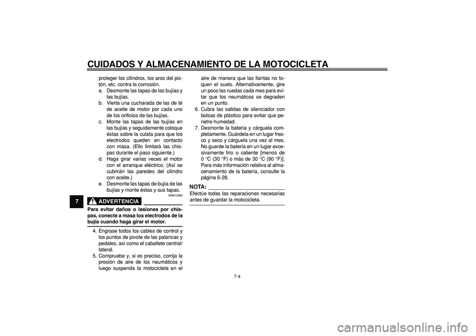 YAMAHA TDM 900 2007  Manuale de Empleo (in Spanish)  
CUIDADOS Y ALMACENAMIENTO DE LA MOTOCICLETA 
7-4 
1
2
3
4
5
6
7
8
9
 
proteger los cilindros, los aros del pis-
tón, etc. contra la corrosión.
a. Desmonte las tapas de las bujías y
las bujías.
b