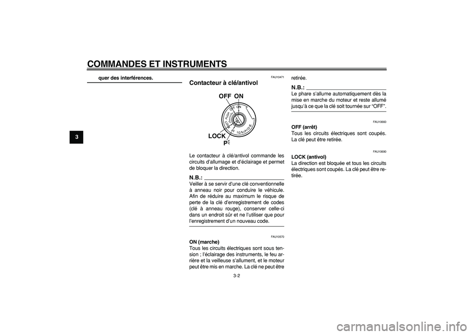 YAMAHA TDM 900 2007  Notices Demploi (in French)  
COMMANDES ET INSTRUMENTS 
3-2 
1
2
3
4
5
6
7
8
9
 
quer des interférences. 
FAU10471 
Contacteur à clé/antivol  
Le contacteur à clé/antivol commande les
circuits d’allumage et d’éclairage
