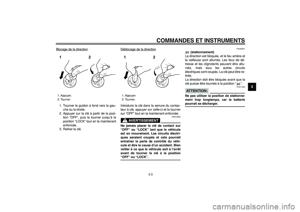 YAMAHA TDM 900 2007  Notices Demploi (in French)  
COMMANDES ET INSTRUMENTS 
3-3 
2
34
5
6
7
8
9
 
Blocage de la direction
1. Tourner le guidon à fond vers la gau-
che ou la droite.
2. Appuyer sur la clé à partir de la posi-
tion “OFF”, puis 