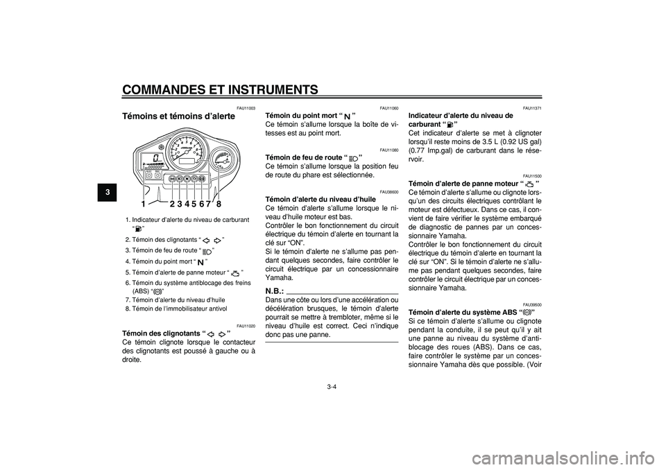 YAMAHA TDM 900 2007  Notices Demploi (in French)  
COMMANDES ET INSTRUMENTS 
3-4 
1
2
3
4
5
6
7
8
9
 
FAU11003 
Témoins et témoins d’alerte  
FAU11020 
Témoin des clignotants “”  
Ce témoin clignote lorsque le contacteur
des clignotants es
