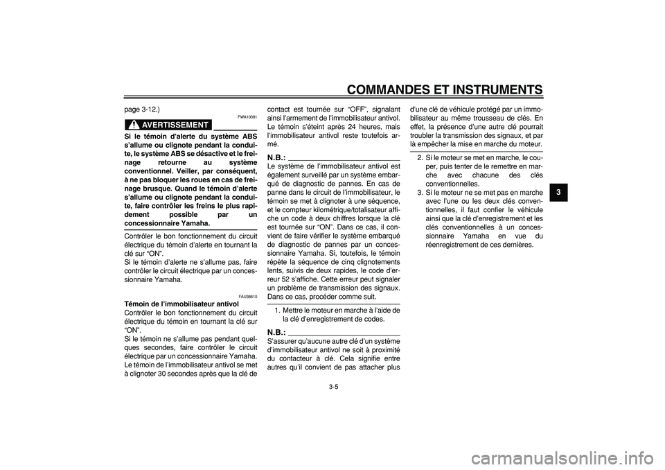 YAMAHA TDM 900 2007  Notices Demploi (in French)  
COMMANDES ET INSTRUMENTS 
3-5 
2
34
5
6
7
8
9
 
page 3-12.)
AVERTISSEMENT
 
FWA10081 
Si le témoin d’alerte du système ABS
s’allume ou clignote pendant la condui-
te, le système ABS se désac
