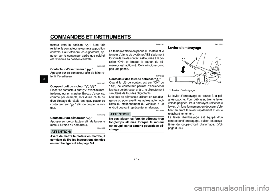 YAMAHA TDM 900 2007  Notices Demploi (in French)  
COMMANDES ET INSTRUMENTS 
3-10 
1
2
3
4
5
6
7
8
9
 
tacteur vers la position “”. Une fois
relâché, le contacteur retourne à sa position
centrale. Pour éteindre les clignotants, ap-
puyer sur
