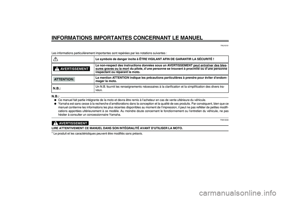 YAMAHA TDM 900 2007  Notices Demploi (in French)  
INFORMATIONS IMPORTANTES CONCERNANT LE MANUEL 
FAU10151 
Les informations particulièrement importantes sont repérées par les notations suivantes :
N.B.:
 
 
Ce manuel fait partie intégrante de 