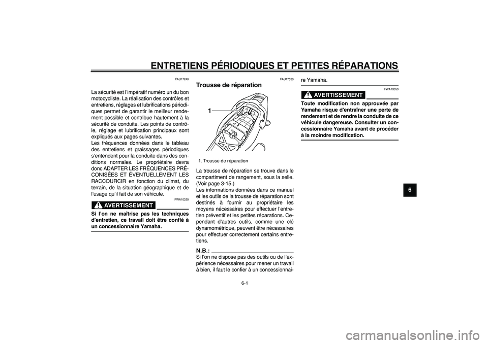 YAMAHA TDM 900 2007  Notices Demploi (in French)  
6-1 
2
3
4
5
67
8
9
 
ENTRETIENS PÉRIODIQUES ET PETITES RÉPARATIONS 
FAU17240 
La sécurité est l’impératif numéro un du bon
motocycliste. La réalisation des contrôles et
entretiens, régla