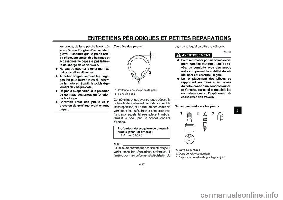 YAMAHA TDM 900 2007  Notices Demploi (in French)  
ENTRETIENS PÉRIODIQUES ET PETITES RÉPARATIONS 
6-17 
2
3
4
5
67
8
9
 
les pneus, de faire perdre le contrô-
le et d’être à l’origine d’un accident
grave. S’assurer que le poids total
du