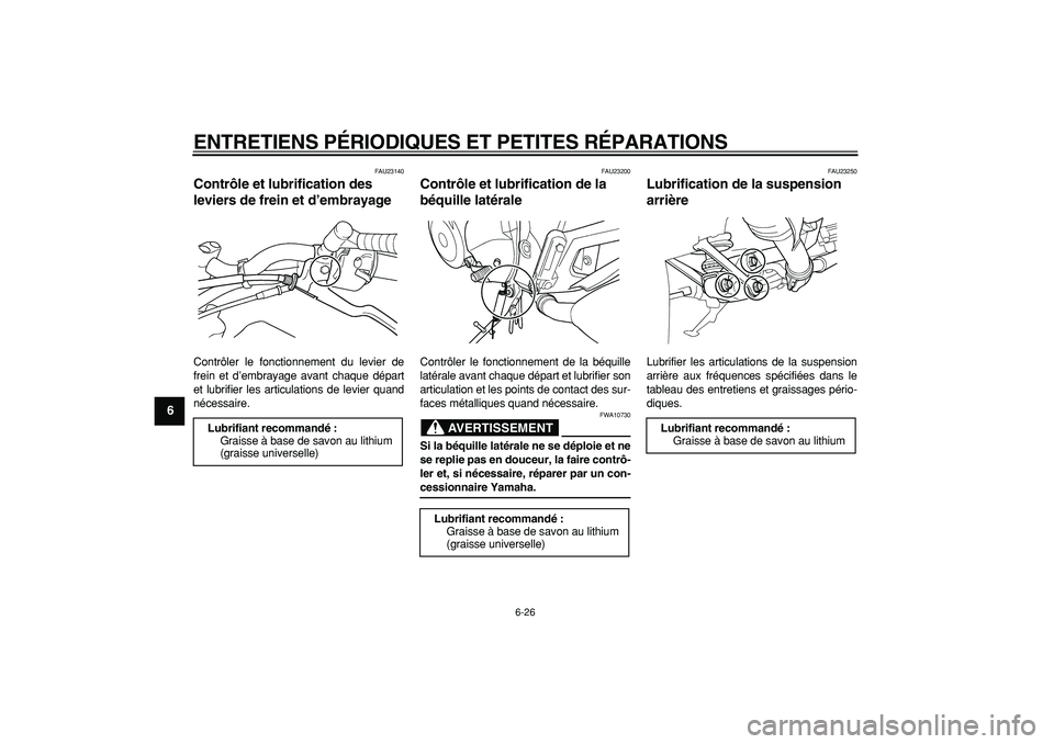 YAMAHA TDM 900 2007  Notices Demploi (in French)  
ENTRETIENS PÉRIODIQUES ET PETITES RÉPARATIONS 
6-26 
1
2
3
4
5
6
7
8
9
 
FAU23140 
Contrôle et lubrification des 
leviers de frein et d’embrayage  
Contrôler le fonctionnement du levier de
fre