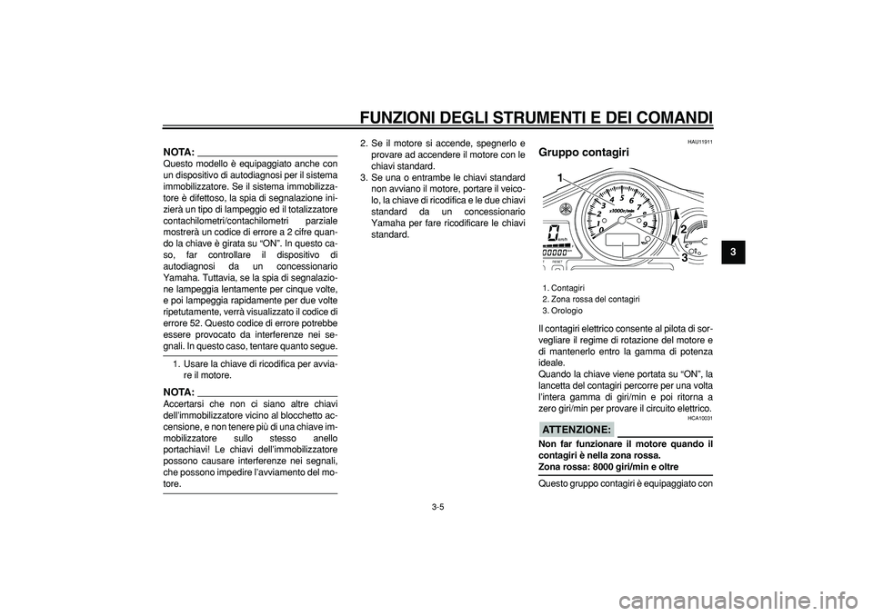 YAMAHA TDM 900 2007  Manuale duso (in Italian)  
FUNZIONI DEGLI STRUMENTI E DEI COMANDI
 
3-5 
2
34
5
6
7
8
9
NOTA:
 
Questo modello è equipaggiato anche con
un dispositivo di autodiagnosi per il sistema
immobilizzatore. Se il sistema immobilizza