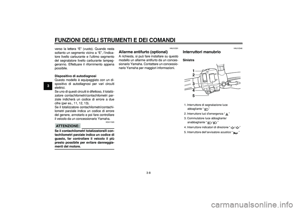 YAMAHA TDM 900 2007 Manuale duso (in Italian)
FUNZIONI DEGLI STRUMENTI E DEI COMANDI
3-8
1
2
3
4
5
6
7
8
9
verso la lettera “E” (vuoto). Quando resta
soltanto un segmento vicino a “E”, l’indica-
tore livello carburante e l’ulti YAMAHA TDM 900 2007 Manuale duso (in Italian)
FUNZIONI DEGLI STRUMENTI E DEI COMANDI
3-8
1
2
3
4
5
6
7
8
9
verso la lettera “E” (vuoto). Quando resta
soltanto un segmento vicino a “E”, l’indica-
tore livello carburante e l’ulti