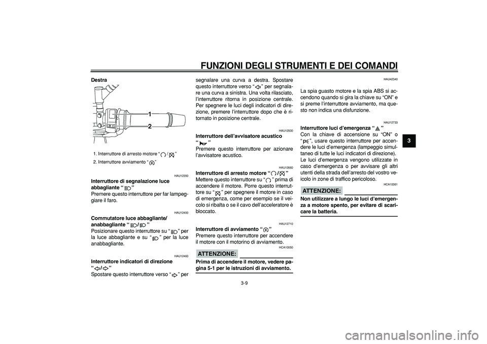 YAMAHA TDM 900 2007 Manuale duso (in Italian)
FUNZIONI DEGLI STRUMENTI E DEI COMANDI
3-9
2
34
5
6
7
8
9
Destra
HAU12350
Interruttore di segnalazione luce
abbagliante “”
Premere questo interruttore per far lampeg-
giare il faro.
H YAMAHA TDM 900 2007 Manuale duso (in Italian)
FUNZIONI DEGLI STRUMENTI E DEI COMANDI
3-9
2
34
5
6
7
8
9
Destra
HAU12350
Interruttore di segnalazione luce
abbagliante “”
Premere questo interruttore per far lampeg-
giare il faro.
H