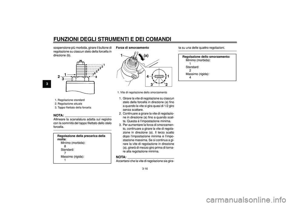 YAMAHA TDM 900 2007 Manuale duso (in Italian)
FUNZIONI DEGLI STRUMENTI E DEI COMANDI
3-16
1
2
3
4
5
6
7
8
9
sospensione più morbida, girare il bullone di
regolazione su ciascun stelo della forcella in
direzione (b).
NOTA:
Allineare la s YAMAHA TDM 900 2007 Manuale duso (in Italian)
FUNZIONI DEGLI STRUMENTI E DEI COMANDI
3-16
1
2
3
4
5
6
7
8
9
sospensione più morbida, girare il bullone di
regolazione su ciascun stelo della forcella in
direzione (b).
NOTA:
Allineare la s