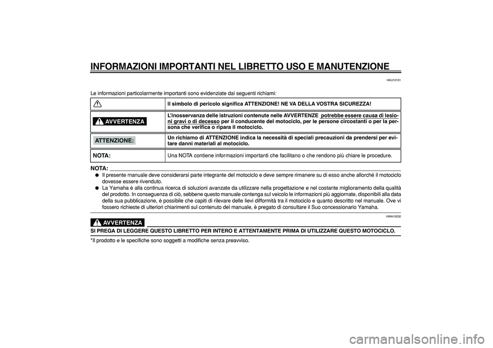 YAMAHA TDM 900 2007  Manuale duso (in Italian)  
INFORMAZIONI IMPORTANTI NEL LIBRETTO USO E MANUTENZIONE
 
HAU10151 
Le informazioni particolarmente importanti sono evidenziate dai seguenti richiami:
NOTA:
 
 
Il presente manuale deve considerars