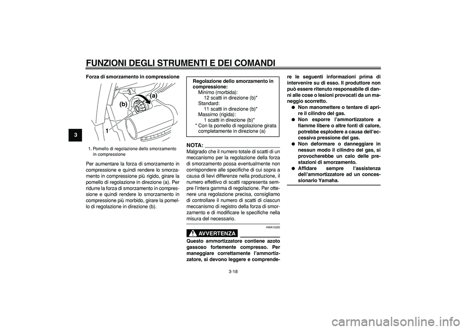 YAMAHA TDM 900 2007  Manuale duso (in Italian)  
FUNZIONI DEGLI STRUMENTI E DEI COMANDI
 
3-18 
1
2
3
4
5
6
7
8
9
 
Forza di smorzamento in compressione 
Per aumentare la forza di smorzamento in
compressione e quindi rendere lo smorza-
mento in co