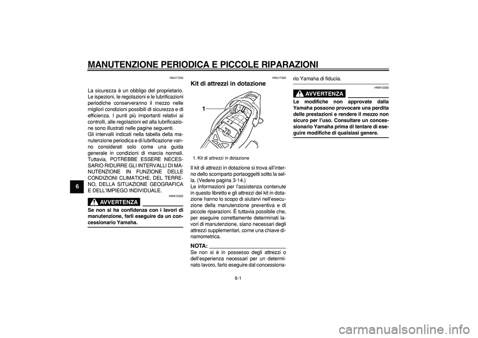 YAMAHA TDM 900 2007  Manuale duso (in Italian)  
6-1 
1
2
3
4
5
6
7
8
9
 
MANUTENZIONE PERIODICA E PICCOLE RIPARAZIONI
 
HAU17240 
La sicurezza è un obbligo del proprietario.
Le ispezioni, le regolazioni e le lubrificazioni
periodiche conserveran