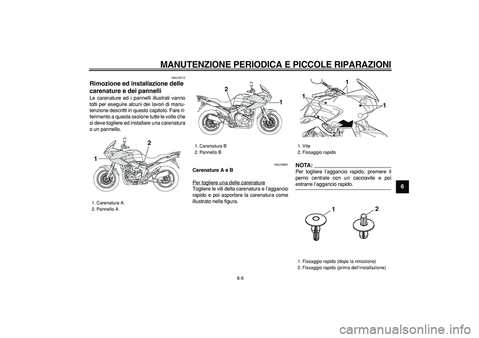 YAMAHA TDM 900 2007  Manuale duso (in Italian)  
MANUTENZIONE PERIODICA E PICCOLE RIPARAZIONI
 
6-6 
2
3
4
5
67
8
9
 
HAU18712 
Rimozione ed installazione delle 
carenature e dei pannelli  
Le carenature ed i pannelli illustrati vanno
tolti per es