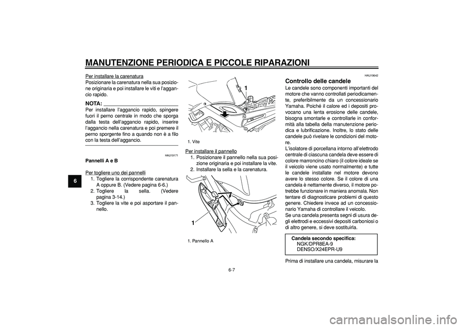YAMAHA TDM 900 2007  Manuale duso (in Italian)  
MANUTENZIONE PERIODICA E PICCOLE RIPARAZIONI
 
6-7 
1
2
3
4
5
6
7
8
9
 
Per installare la carenatura
Posizionare la carenatura nella sua posizio-
ne originaria e poi installare le viti e l’aggan-
