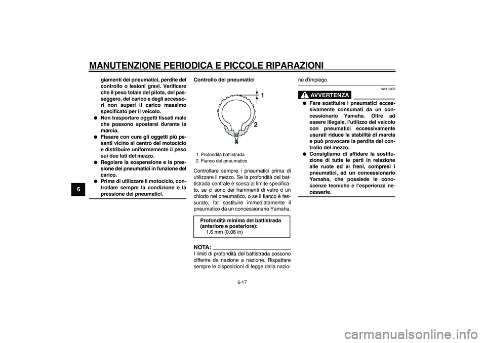 YAMAHA TDM 900 2007  Manuale duso (in Italian)  
MANUTENZIONE PERIODICA E PICCOLE RIPARAZIONI
 
6-17 
1
2
3
4
5
6
7
8
9
 
giamenti dei pneumatici, perdite del
controllo o lesioni gravi. Verificare
che il peso totale del pilota, del pas-
seggero, d