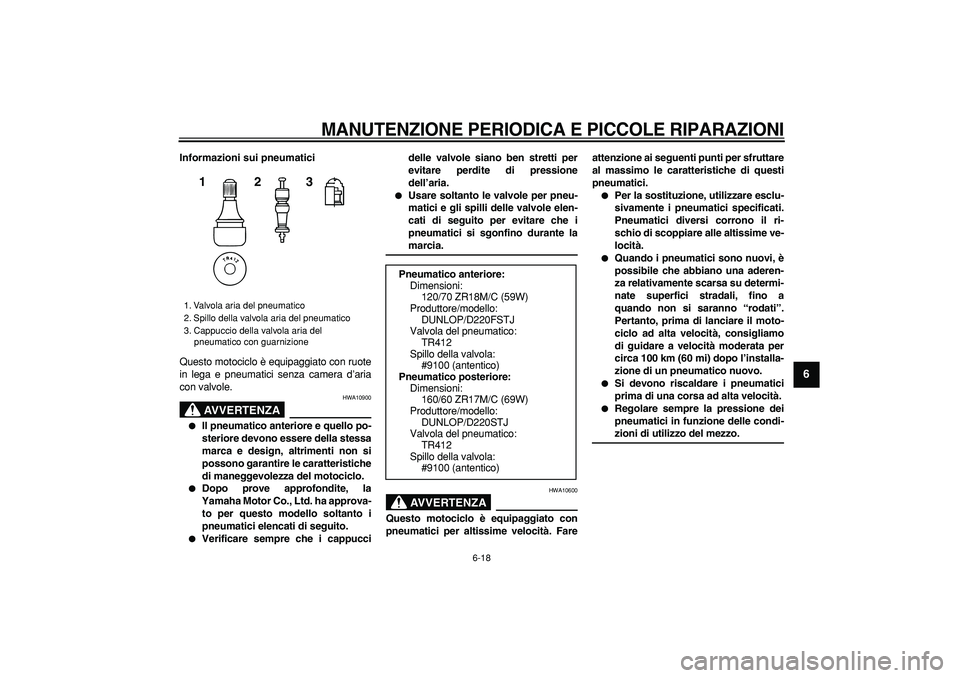 YAMAHA TDM 900 2007  Manuale duso (in Italian)  
MANUTENZIONE PERIODICA E PICCOLE RIPARAZIONI
 
6-18 
2
3
4
5
67
8
9
 
Informazioni sui pneumatici 
Questo motociclo è equipaggiato con ruote
in lega e pneumatici senza camera d’aria
con valvole.
