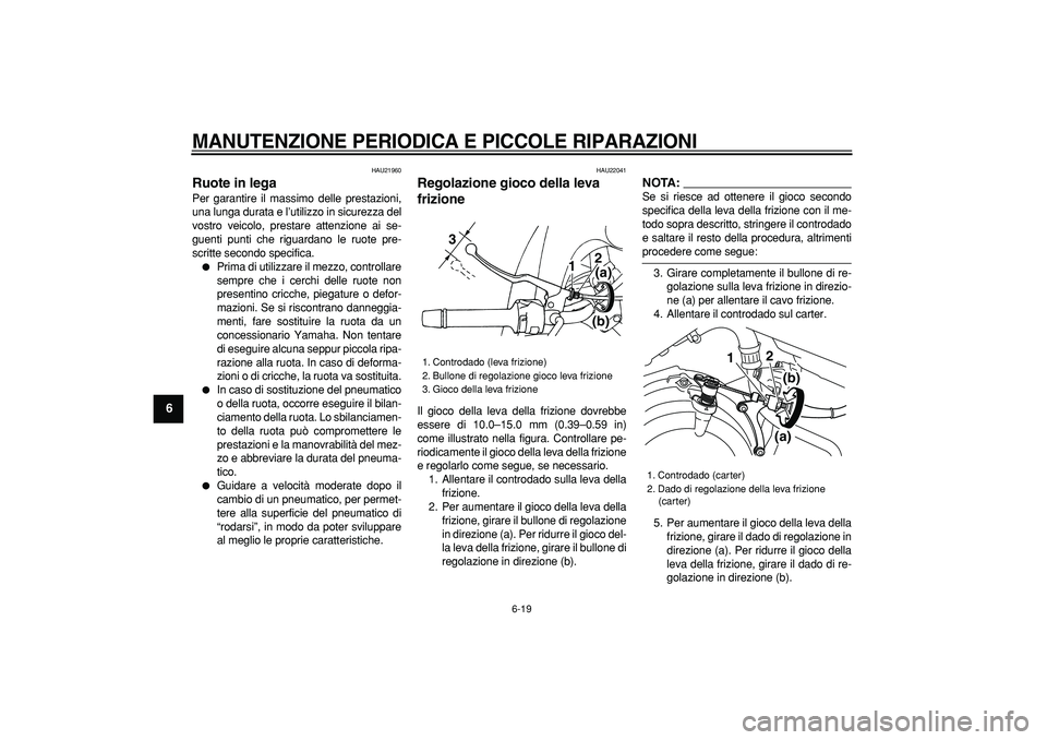YAMAHA TDM 900 2007  Manuale duso (in Italian)  
MANUTENZIONE PERIODICA E PICCOLE RIPARAZIONI
 
6-19 
1
2
3
4
5
6
7
8
9
 
HAU21960 
Ruote in lega  
Per garantire il massimo delle prestazioni,
una lunga durata e l’utilizzo in sicurezza del
vostro