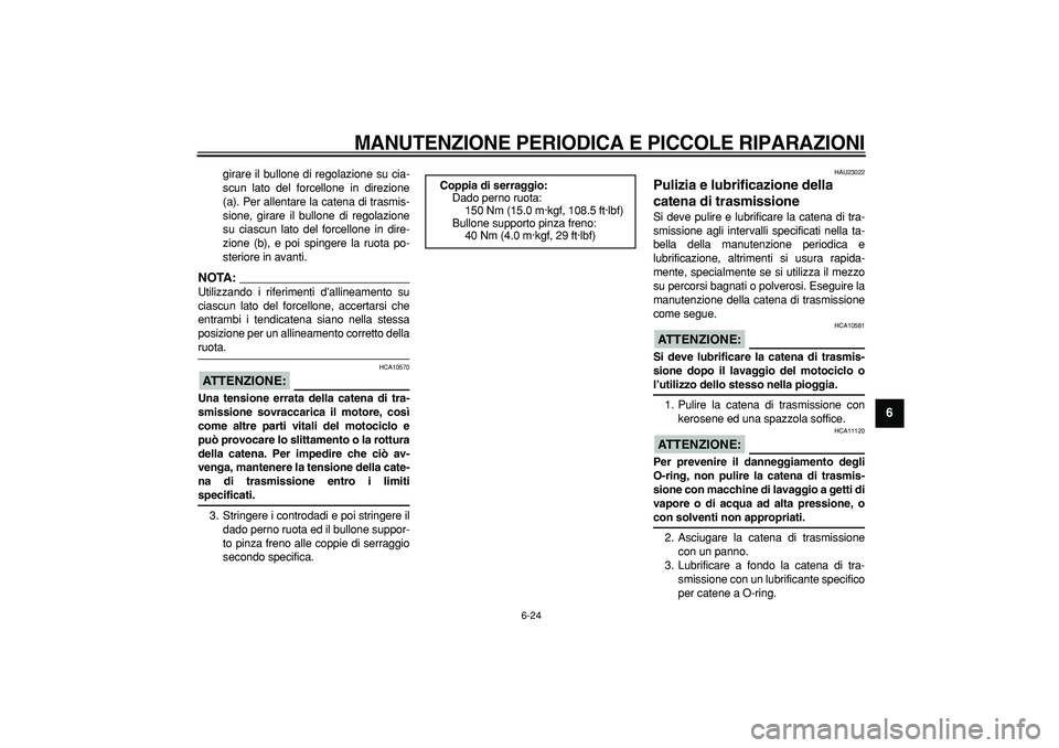 YAMAHA TDM 900 2007  Manuale duso (in Italian)  
MANUTENZIONE PERIODICA E PICCOLE RIPARAZIONI
 
6-24 
2
3
4
5
67
8
9
 
girare il bullone di regolazione su cia-
scun lato del forcellone in direzione
(a). Per allentare la catena di trasmis-
sione, g