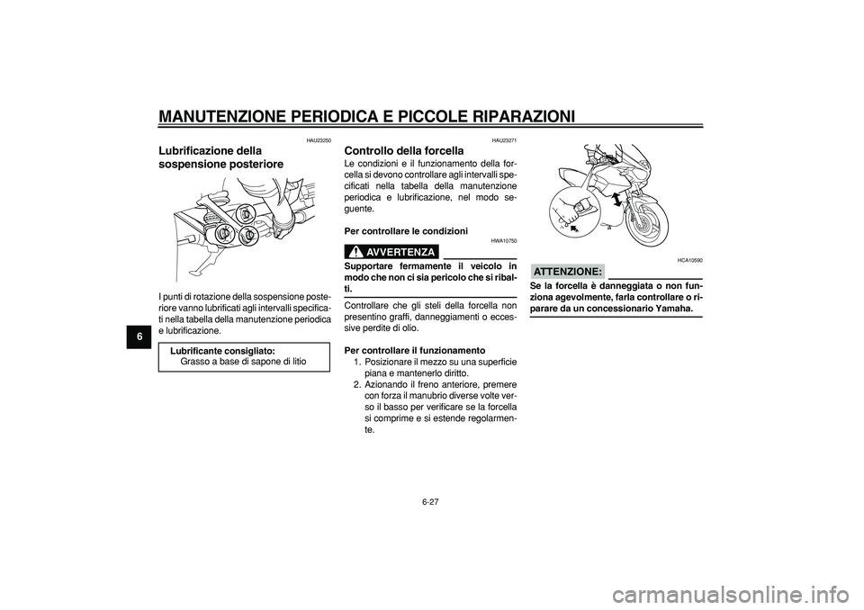 YAMAHA TDM 900 2007  Manuale duso (in Italian)  
MANUTENZIONE PERIODICA E PICCOLE RIPARAZIONI
 
6-27 
1
2
3
4
5
6
7
8
9
 
HAU23250 
Lubrificazione della 
sospensione posteriore  
I punti di rotazione della sospensione poste-
riore vanno lubrificat