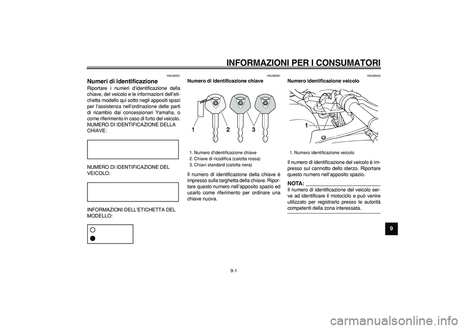 YAMAHA TDM 900 2007  Manuale duso (in Italian)  
9-1 
2
3
4
5
6
7
8
9
 
INFORMAZIONI PER I CONSUMATORI
 
HAU26351 
Numeri di identificazione  
Riportare i numeri d’identificazione della
chiave, del veicolo e le informazioni dell’eti-
chetta mo
