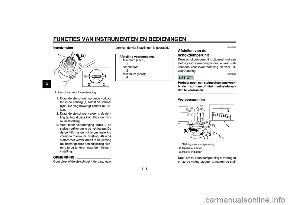 YAMAHA TDM 900 2007 Instructieboekje (in Dutch)
FUNCTIES VAN INSTRUMENTEN EN BEDIENINGEN
3-16
1
2
3
4
5
6
7
8
9
Veerdemping
1. Draai de stelschroef op beide vorkpo-
ten in de richting (a) totdat de schroef
bijna 1/2 slag beweegt zonder te kl YAMAHA TDM 900 2007 Instructieboekje (in Dutch)
FUNCTIES VAN INSTRUMENTEN EN BEDIENINGEN
3-16
1
2
3
4
5
6
7
8
9
Veerdemping
1. Draai de stelschroef op beide vorkpo-
ten in de richting (a) totdat de schroef
bijna 1/2 slag beweegt zonder te kl